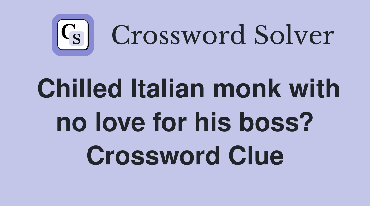 Chilled Italian monk with no love for his boss? Crossword Clue